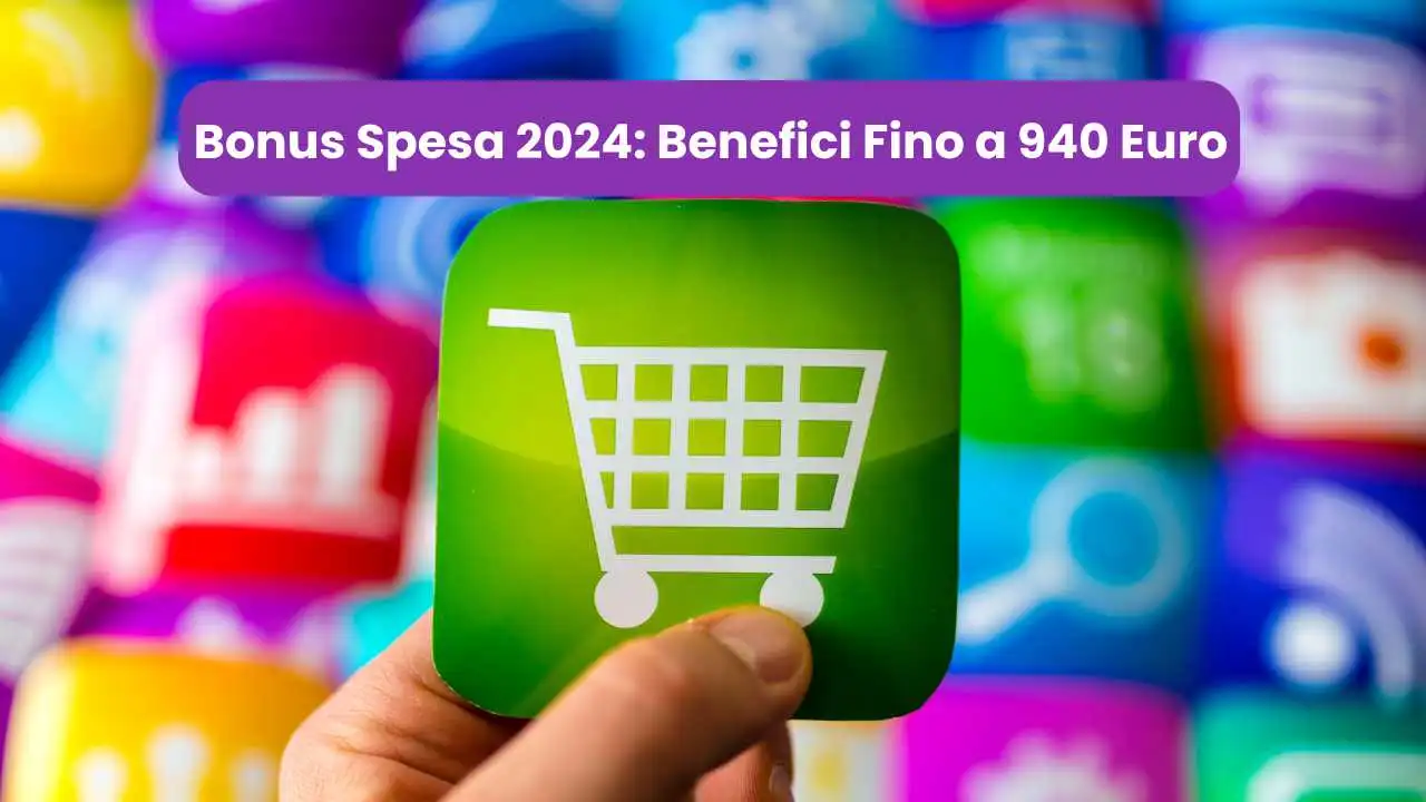 Bonus Spesa 2024: Benefici Fino a 940 Euro