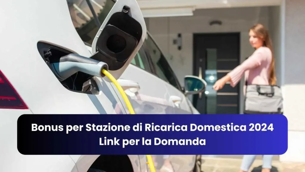 Bonus per Stazione di Ricarica Domestica 2024: Link per la Domanda